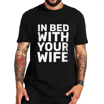 В леглото с жена си тениска Смешни меме хумор игра на думи вицове Tee върховете 100% памук унисекс меки случайни O-образно деколте T ризи ЕС размер